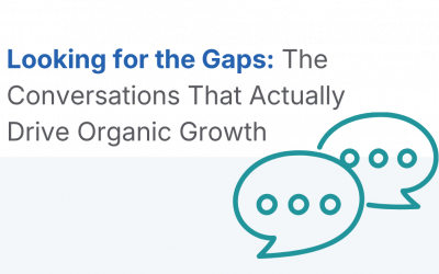 Looking for the Gaps: The Conversations That Actually Drive Organic Growth