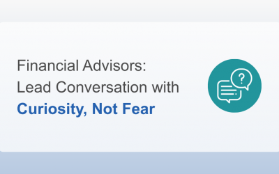 Financial Advisors: Lead Conversation with Curiosity, Not Fear